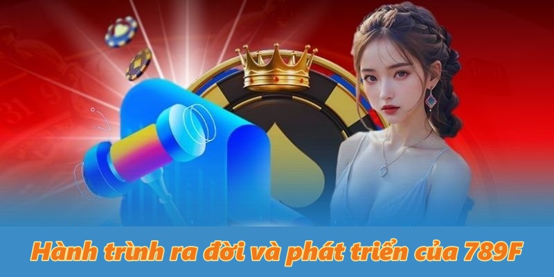 Hành trình ra đời và phát triển của 789F