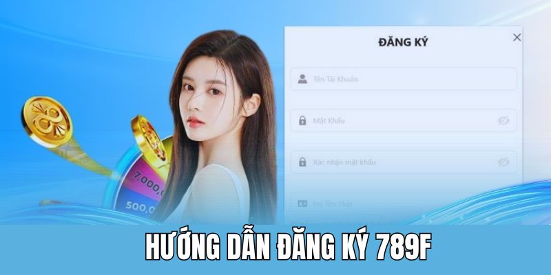 Hướng dẫn mở tài khoản để tham gia tại 789F